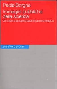 Immagini pubbliche della scienza. Gli italiani e la ricerca scientifica e tecnologica - Paola Borgna - Libro Einaudi 2001, Edizioni di Comunità | Libraccio.it