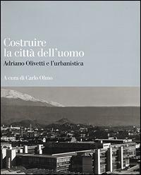 Costruire la città dell'uomo. Adriano Olivetti e l'urbanistica  - Libro Einaudi 2001, Edizioni di Comunità | Libraccio.it