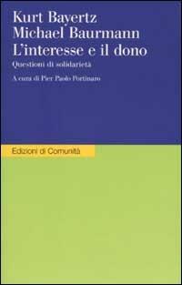 L' interesse e il dono. Questioni di solidarietà - Kurt Bayertz, Michael Baurmann - Libro Einaudi 2002, Edizioni di Comunità | Libraccio.it