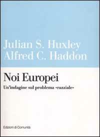 Noi Europei. Un'indagine sul problema «razziale» - Julian S. Huxley, Alfred C. Haddon - Libro Einaudi 2002, Edizioni di Comunità | Libraccio.it