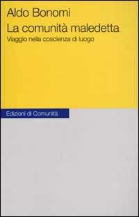 La comunità maledetta. Viaggio nella coscienza di luogo - Aldo Bonomi - Libro Einaudi 2002, Edizioni di Comunità | Libraccio.it