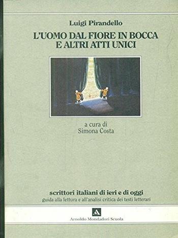 L' uomo dal fiore in bocca e altri atti unici - Luigi Pirandello - Libro Mondadori Scuola 1998, Scrittori italiani di ieri e di oggi | Libraccio.it