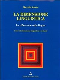La dimensione linguistica. La riflessione sulla lingua e la pratica testuale. - Marcello Sensini - Libro Mondadori Scuola | Libraccio.it