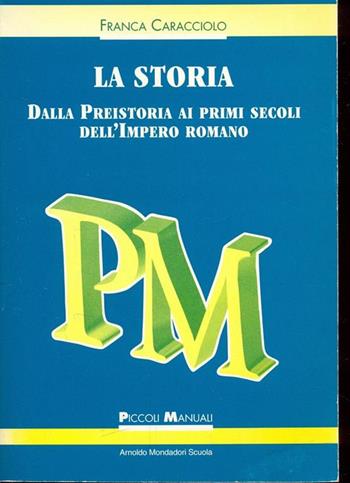 Storia. Dalla preistoria ai primi secoli dell'impero romano. - Franca Caracciolo - Libro Mondadori Scuola, Piccoli manuali | Libraccio.it