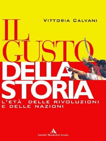 Il gusto della storia. L'età delle rivoluzioni e delle nazioni. Vol. 4 - Vittoria Calvani - Libro Mondadori Scuola 2004 | Libraccio.it