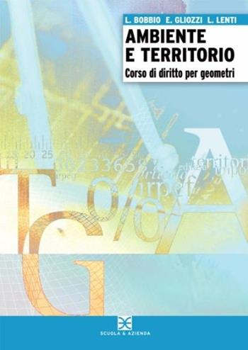 Ambiente e territorio. Corso di diritto per geometri Progetto Cinque. - Luigi Bobbio, Ettore Gliozzi, Leonardo Lenti - Libro Scuola & Azienda 2007 | Libraccio.it