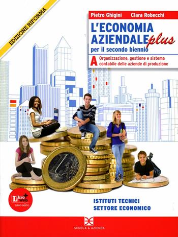 L'economia aziendale plus. Tomo A: Organizzazione, gestione e sistema contabile. Per le Scuole superiori. - P. Ghigini, C. Robecchi - Libro Scuola & Azienda 2012 | Libraccio.it