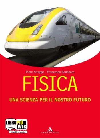 Fisica. Una scienza per il nostro futuro. Per le Scuole superiori. - Piero Stroppa, Francesco Randazzo - Libro Mondadori Scuola 2010 | Libraccio.it