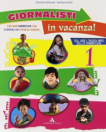 Giornalisti in vacanza. Con Il giornalino delle vacanze e Lele e le letterine scomparse. Per la 1ª classe elementare - Francesca Fortunato, Germana Girotti - Libro Mondadori Scuola 2011 | Libraccio.it
