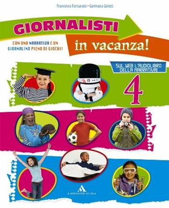 Giornalisti in vacanza. Con Il giornalino delle vacanze e Cara piccola Huè. Per la 4ª classe elementare - Francesca Fortunato, Germana Girotti - Libro Mondadori Scuola 2011 | Libraccio.it