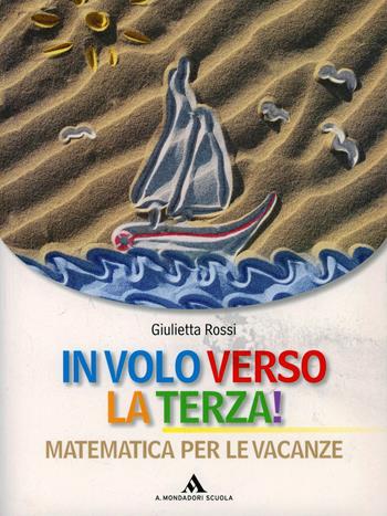 In volo verso la terza! Matematica Per le vacanze. Per la 2ª classe elementare - Giulietta Rossi - Libro Mondadori Scuola 2011 | Libraccio.it