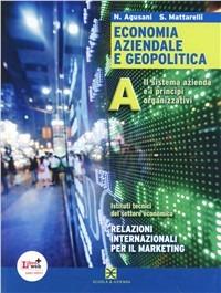 Economia aziendale e geopolitica. Il sistema azienda e i principi organizzativi. Per le Scuole superiori. Vol. 1 - Nello Agusani, Sauro Mattarelli - Libro Scuola & Azienda 2012 | Libraccio.it