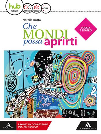 Che mondi possa aprirti. Poesia e teatro. Per le Scuole superiori. Con libro: Letteratura delle origini - Nerella Botta - Libro Mondadori Scuola 2018 | Libraccio.it