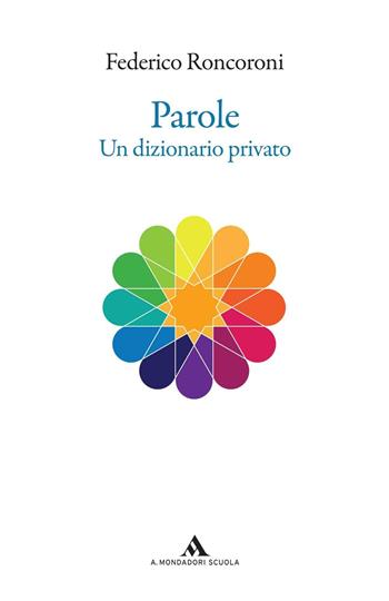 Parole. Un dizionario privato - Federico Roncoroni - Libro Mondadori Scuola 2016 | Libraccio.it