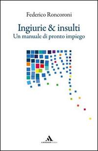 Ingiurie e insulti. Un manuale di pronto impiego - Federico Roncoroni - Libro Mondadori Scuola 2017 | Libraccio.it
