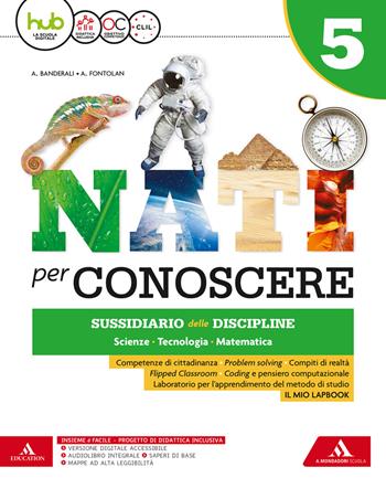 Nati per conoscere. Sussidiario delle discipline scienze, tecnologia, matematica. Con Eserciziario scienze matematica. Per la 5ª classe della Scuola elementare. Con e-book. Con espansione online. Con Libro: Quaderno Sc. - Anna Fontolan, Albertina Banderali, BANDERALI ALBERTINA - Libro Mondadori Scuola 2018 | Libraccio.it