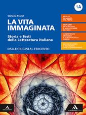 La vita immaginata. Storia e testi della letteratura italiana. Con Il nuovo esame di Stato e le altre prove dell'ultimo anno. Con Tutte le mappe della letteratura 1. Con e-book. Con espansione online. Vol. 1A-1B: Dalle Origini al Trecento-Quattrocento e Cinquecento