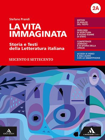 La vita immaginata. Storia e testi della letteratura italiana. Con Tutte le mappe della letteratura 2. Per le Scuole superiori. Vol. 2A-2B: Seicento e Settecento-Il primo Ottocento - Stefano Prandi - Libro Mondadori Scuola 2019 | Libraccio.it