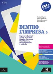 Dentro l'impresa. Con Percorsi esercitativi per nuclei fondanti, Piano dei conti, Esame di Stato. e professionali. Con e-book. Con espansione online. Vol. 5: Imprese industriali. Analisi di bilancio. Fiscalità d'impresa. Pianificazione, programmazione e controllo