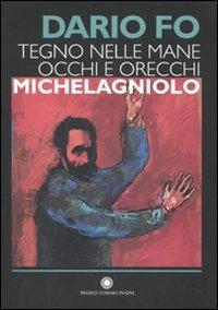 Tegno nelle mane occhi e orecchie: Michelagniolo. Ediz. illustrata - Dario Fo - Libro Franco Cosimo Panini 2007 | Libraccio.it