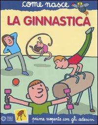 La ginnastica. Con adesivi. Ediz. illustrata - Giulia Calandra Buonaura, Agostino Traini - Libro Franco Cosimo Panini 2008, Come nasce | Libraccio.it