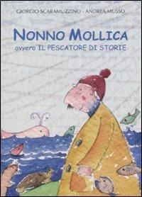 Nonno Mollica ovvero il pescatore di storie. Ediz. illustrata - Giorgio Scaramuzzino, Andrea Musso - Libro Franco Cosimo Panini 2008, Le due lune a colori | Libraccio.it