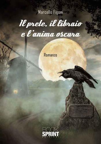 Il prete, il libraio e l'anima oscura - Marcello Figoni - Libro BooksprintEdizioni 2016 | Libraccio.it