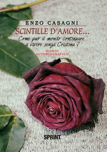 Scintille d'amore.... Come può il mondo continuare a vivere senza Cristina? - Enzo Casagni - Libro BooksprintEdizioni 2016 | Libraccio.it