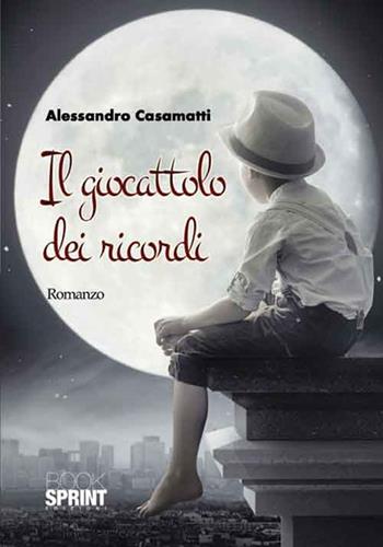 Il giocattolo dei ricordi - Alessandro Casamatti - Libro BooksprintEdizioni 2016 | Libraccio.it