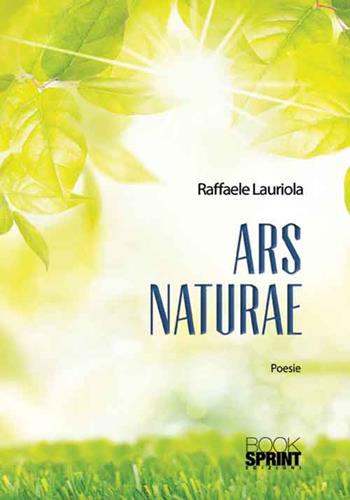 Ars naturae - Raffaele Lauriola - Libro BooksprintEdizioni 2016 | Libraccio.it