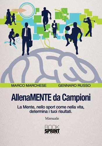 AllenaMENTE da Campioni. La mente, nello sport come nella vita, determina i tuoi risultati - Marco Marchese, Gennaro Russo - Libro BooksprintEdizioni 2016 | Libraccio.it