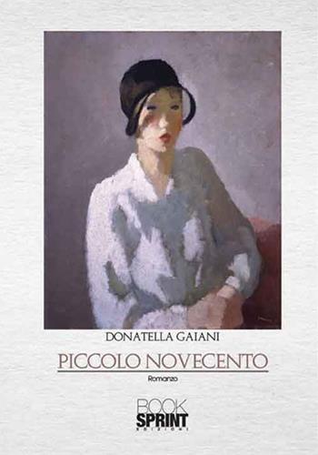 Piccolo Novecento - Donatella Gaiani - Libro BooksprintEdizioni 2016 | Libraccio.it