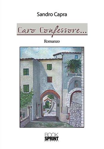 Caro confessore... - Sandro Capra - Libro BooksprintEdizioni 2016 | Libraccio.it