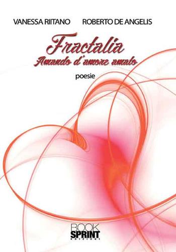 Fractalia. Amando d'amore amato - Vanessa Riitano, Roberto De Angelis - Libro Booksprint 2016 | Libraccio.it