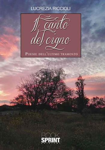 Il canto del cigno - Lucrezia Riccioli - Libro Booksprint 2016 | Libraccio.it