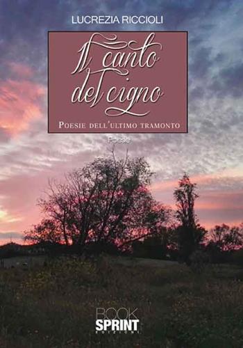 Il canto del cigno - Lucrezia Riccioli - Libro BooksprintEdizioni 2016 | Libraccio.it