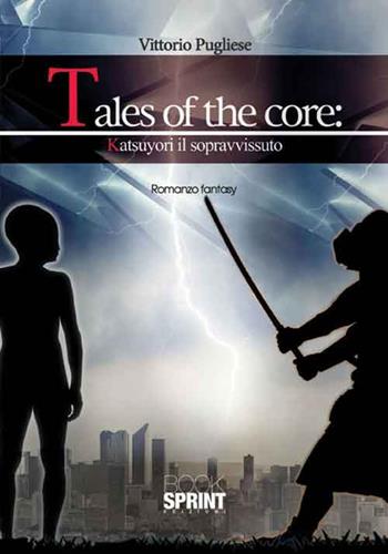 Tales of the core: Katsuyori il sopravvisssuto - Vittorio Pugliese - Libro BooksprintEdizioni 2016 | Libraccio.it