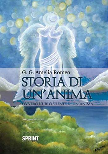 Storia di un'anima. Ovvero l'urlo silente di un'anima - Genoveffa Grazia Amelia Romeo - Libro Booksprint 2016 | Libraccio.it