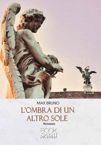 L'ombra di un altro sole - Max Bruno - Libro BooksprintEdizioni 2016 | Libraccio.it