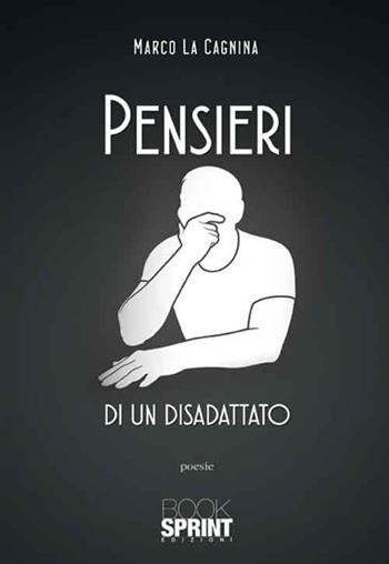 Pensieri di un disadattato - Marco La Cagnina - Libro BooksprintEdizioni 2016 | Libraccio.it