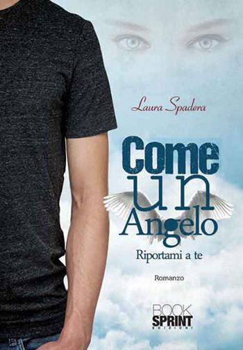 Come un angelo. Riportami a te - Laura Spadera - Libro BooksprintEdizioni 2016 | Libraccio.it