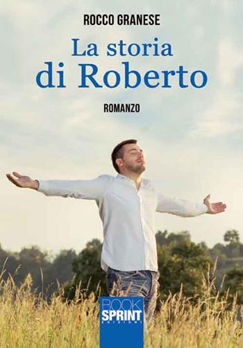 La storia di Roberto - Rocco Granese - Libro BooksprintEdizioni 2016 | Libraccio.it