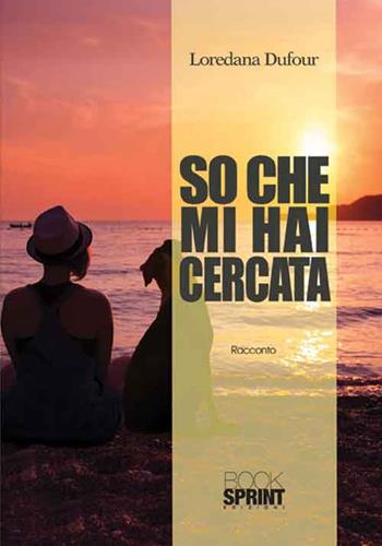 So che mi hai cercata - Loredana Dufour - Libro Booksprint 2016 | Libraccio.it