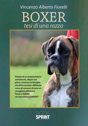 Boxer. Tesi di una razza - Vincenzo Alberto Fiorelli - Libro BooksprintEdizioni 2016 | Libraccio.it