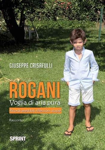 Rogani. Voglia di aria pura. Ricordi aneddoti riflessioni utopie - Giuseppe Crisafulli - Libro BooksprintEdizioni 2016 | Libraccio.it