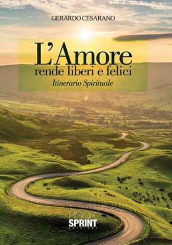 L'amore rende liberi e felici. Itinerario spirituale - Gerardo Cesarano - Libro BooksprintEdizioni 2016 | Libraccio.it
