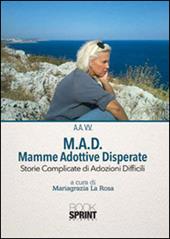 M.A.D. Mamme Adottive Disperate. Storie complicate di adozioni difficili