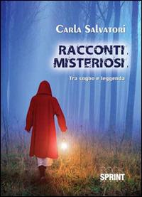 Racconti misteriosi. Tra sogno e leggenda - Carla Salvatori - Libro BooksprintEdizioni 2016 | Libraccio.it