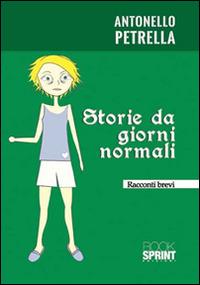 Storie da giorni normali - Antonello Petrella - Libro BooksprintEdizioni 2016 | Libraccio.it