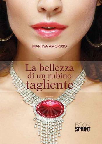 La bellezza di un rubino tagliente - Martina Amoruso - Libro BooksprintEdizioni 2016 | Libraccio.it